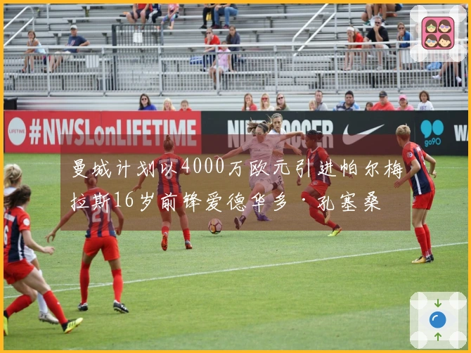 曼城计划以4000万欧元引进帕尔梅拉斯16岁前锋爱德华多·孔塞桑