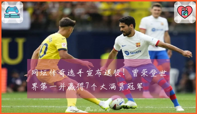 网坛传奇选手宣布退役！曾荣登世界第一并赢得7个大满贯冠军