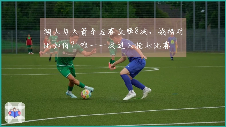 湖人与火箭季后赛交锋8次，战绩对比如何？唯一一次进入抢七比赛