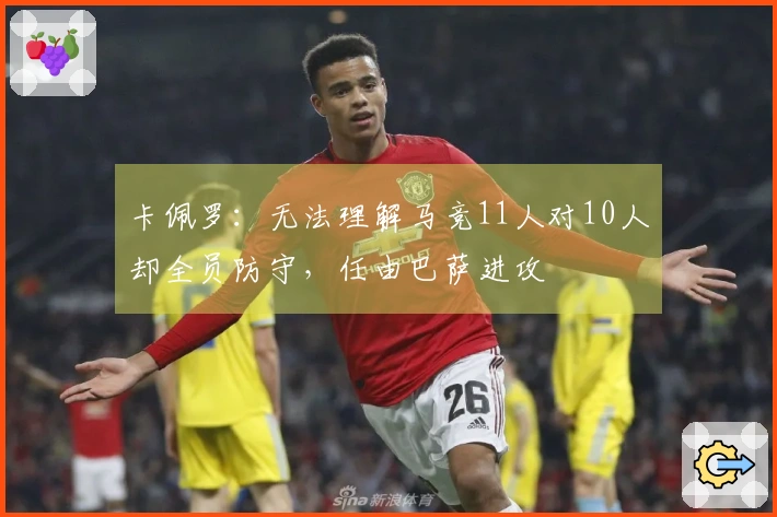 卡佩罗：无法理解马竞11人对10人却全员防守，任由巴萨进攻