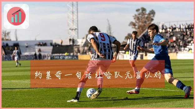 约基奇一句话让哈队无言以对